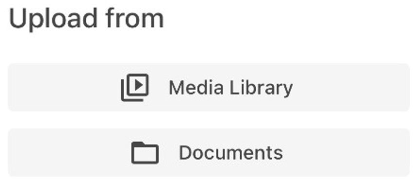 Upload from allows you to select videos from your media library or documents area.