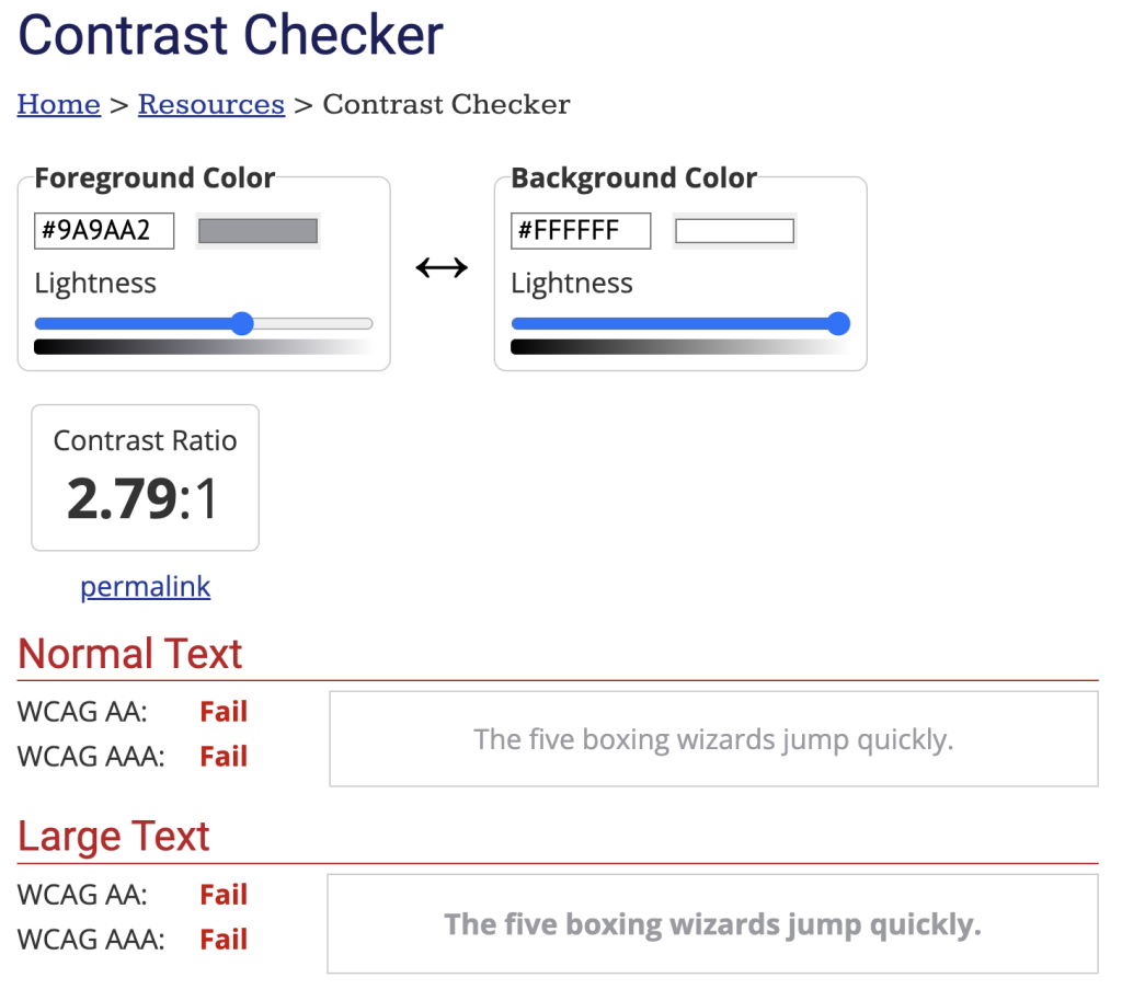 The colour contrast checkers allows you to input your colour hex code and then displays the text accordingly. It also highlights whether the ratio has passed or failed for normal or large text.
