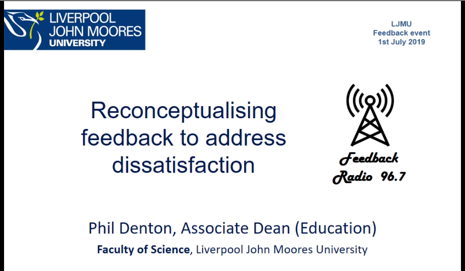 Reconceptualsing feedback to address dissatisfaction event, 1st July 2019, Phil Denton, Associate Deaen (Education) Faculty of Science, LJMU